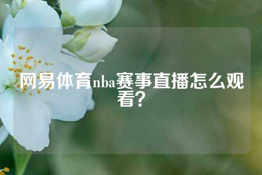 网易体育nba赛事直播怎么观看？